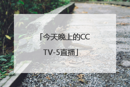 今天晚上的CCTV-5直播
