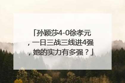 孙颖莎4-0徐孝元，一日三战三线进4强，她的实力有多强？