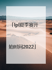 「lpl夏季赛开始时间2022」lpl夏季赛开始时间to p